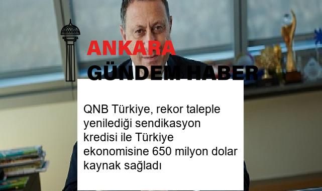 QNB Türkiye, rekor taleple yenilediği sendikasyon kredisi ile Türkiye ekonomisine 650 milyon dolar kaynak sağladı