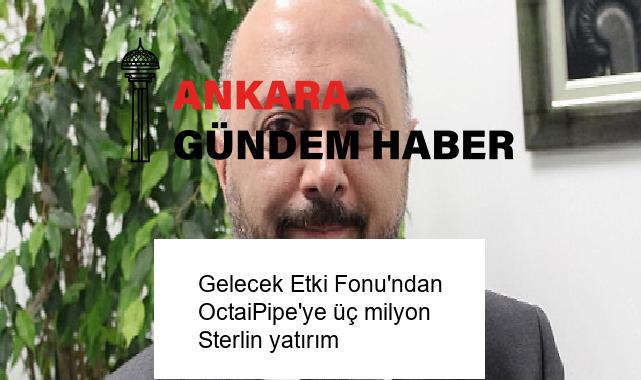 Gelecek Etki Fonu’ndan OctaiPipe’ye üç milyon Sterlin yatırım