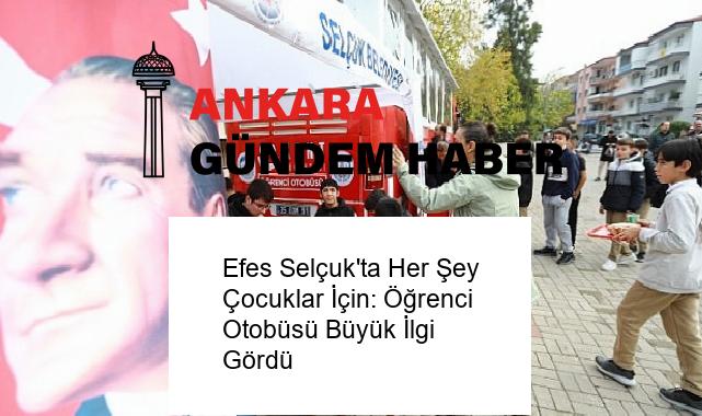 Efes Selçuk’ta Her Şey Çocuklar İçin: Öğrenci Otobüsü Büyük İlgi Gördü