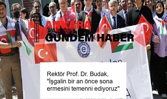 Rektör Prof. Dr. Budak, “İşgalin bir an önce sona ermesini temenni ediyoruz”