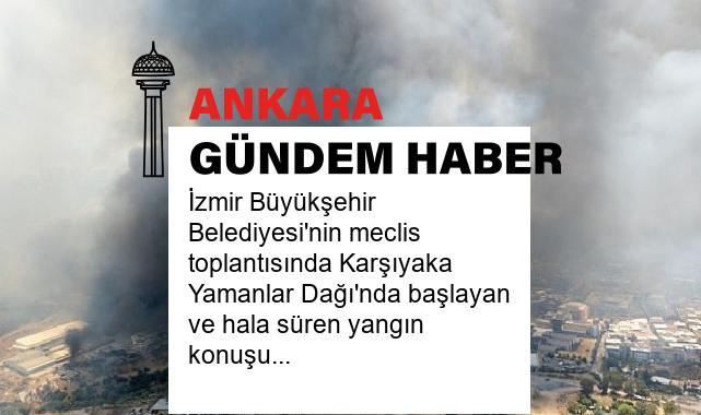 İzmir Büyükşehir Belediyesi’nin meclis toplantısında Karşıyaka Yamanlar Dağı’nda başlayan ve hala süren yangın konuşuldu
