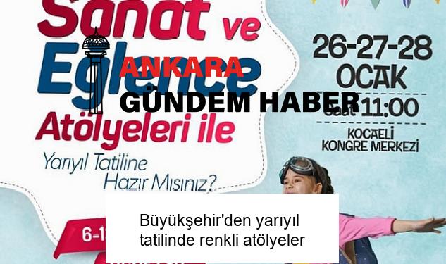 Büyükşehir’den yarıyıl tatilinde renkli atölyeler