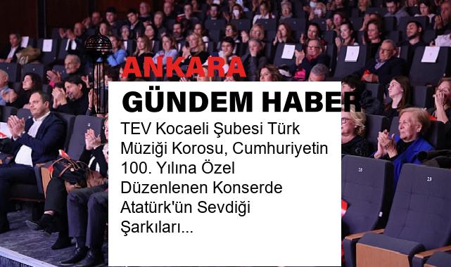 TEV Kocaeli Şubesi Türk Müziği Korosu, Cumhuriyetin 100. Yılına Özel Düzenlenen Konserde Atatürk’ün Sevdiği Şarkıları Seslendirdi!