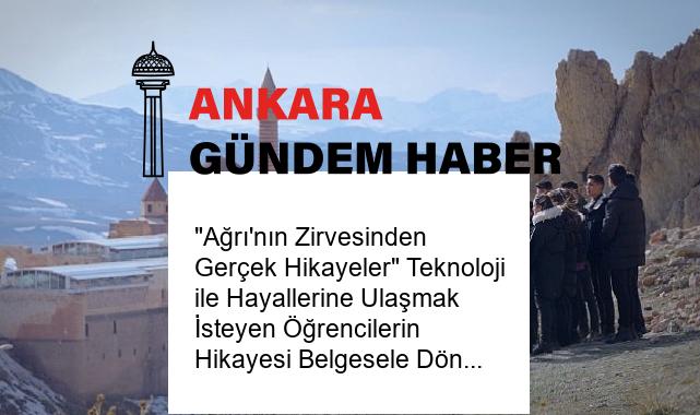 “Ağrı’nın Zirvesinden Gerçek Hikayeler” Teknoloji ile Hayallerine Ulaşmak İsteyen Öğrencilerin Hikayesi Belgesele Dönüştü