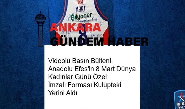 Videolu Basın Bülteni: Anadolu Efes’in 8 Mart Dünya Kadınlar Günü Özel İmzalı Forması Kulüpteki Yerini Aldı