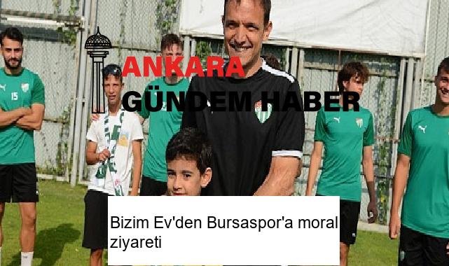 Bizim Ev’den Bursaspor’a moral ziyareti