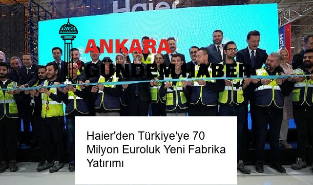 Haier’den Türkiye’ye 70 Milyon Euroluk Yeni Fabrika Yatırımı