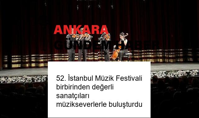 52. İstanbul Müzik Festivali birbirinden değerli sanatçıları müzikseverlerle buluşturdu