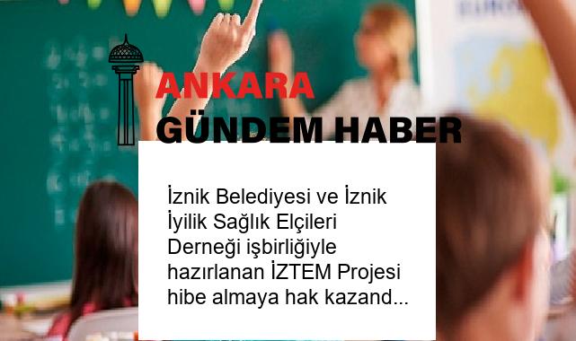 İznik Belediyesi ve İznik İyilik Sağlık Elçileri Derneği işbirliğiyle hazırlanan İZTEM Projesi hibe almaya hak kazandı