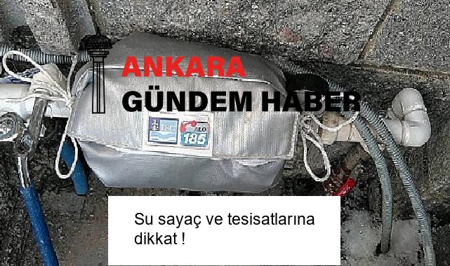 Su sayaç ve tesisatlarına dikkat !
