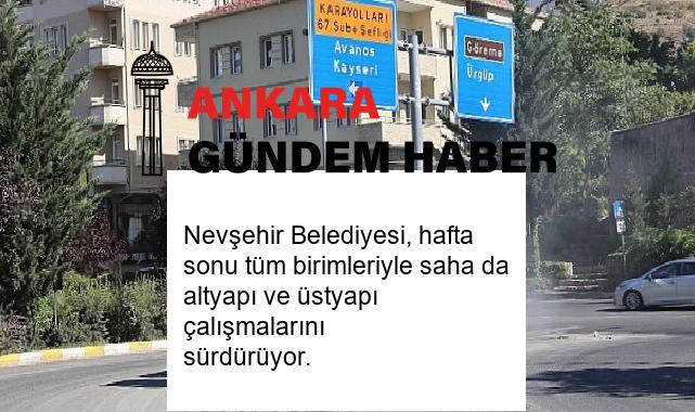 Nevşehir Belediyesi, hafta sonu tüm birimleriyle saha da altyapı ve üstyapı çalışmalarını sürdürüyor.