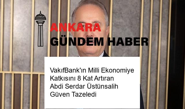 VakıfBank’ın Milli Ekonomiye Katkısını 8 Kat Artıran Abdi Serdar Üstünsalih Güven Tazeledi