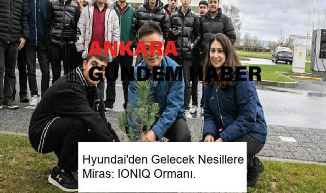 Hyundai’den Gelecek Nesillere Miras: IONIQ Ormanı.