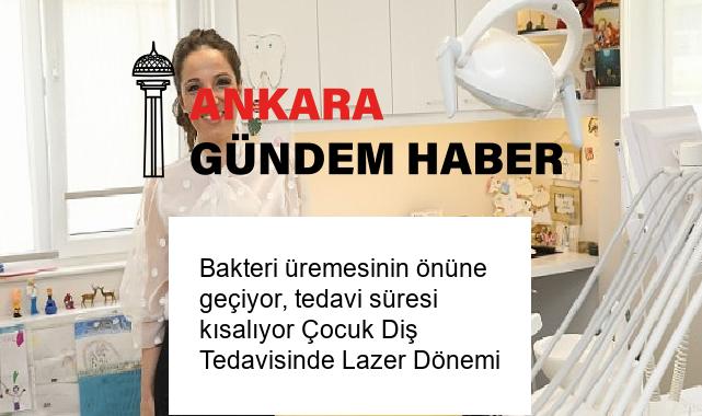 Bakteri üremesinin önüne geçiyor, tedavi süresi kısalıyor Çocuk Diş Tedavisinde Lazer Dönemi