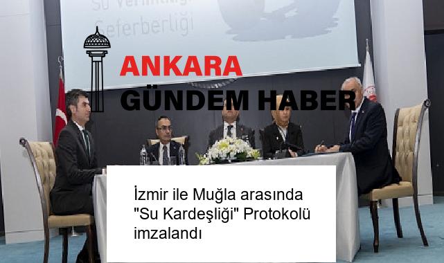 İzmir ile Muğla arasında “Su Kardeşliği” Protokolü imzalandı