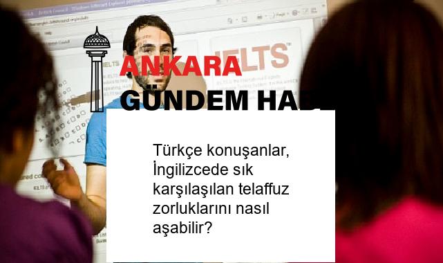 Türkçe konuşanlar, İngilizcede sık karşılaşılan telaffuz zorluklarını nasıl aşabilir?