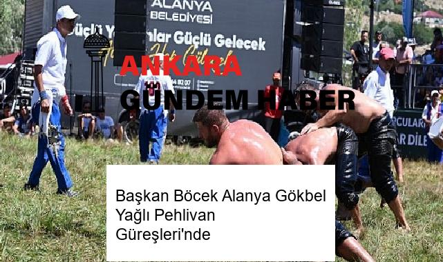 Başkan Böcek Alanya Gökbel Yağlı Pehlivan Güreşleri’nde