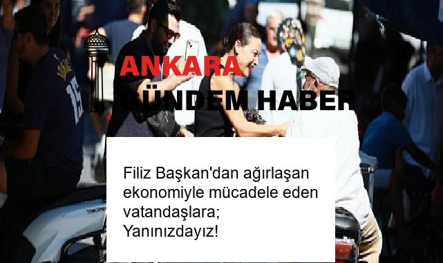 Filiz Başkan’dan ağırlaşan ekonomiyle mücadele eden vatandaşlara; Yanınızdayız!