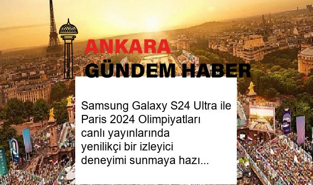 Samsung Galaxy S24 Ultra ile Paris 2024 Olimpiyatları canlı yayınlarında yenilikçi bir izleyici deneyimi sunmaya hazırlanıyor