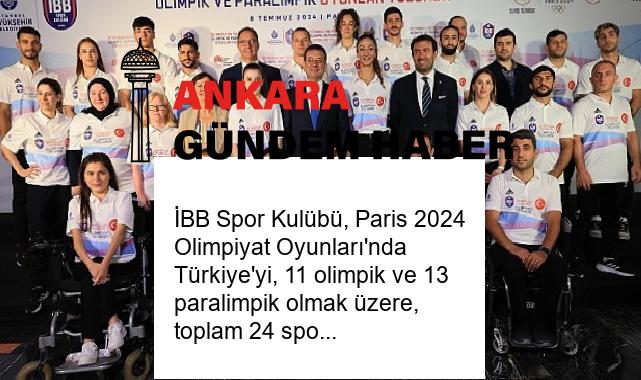 İBB Spor Kulübü, Paris 2024 Olimpiyat Oyunları’nda Türkiye’yi, 11 olimpik ve 13 paralimpik olmak üzere, toplam 24 sporcu ile temsil edecek