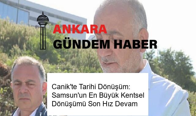 Canik’te Tarihi Dönüşüm: Samsun’un En Büyük Kentsel Dönüşümü Son Hız Devam