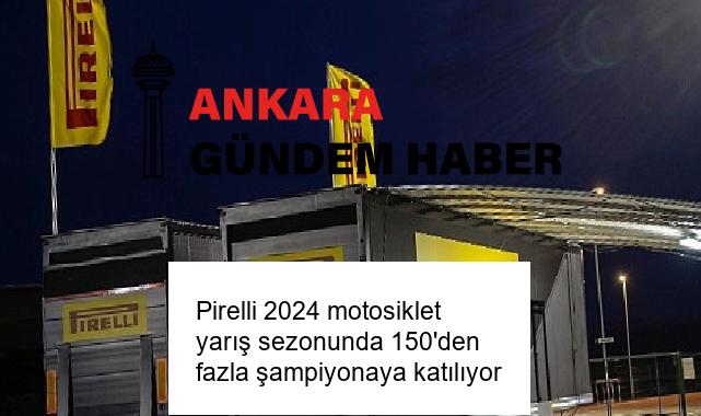 Pirelli 2024 motosiklet yarış sezonunda 150’den fazla şampiyonaya katılıyor