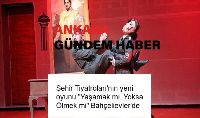 Şehir Tiyatroları’nın yeni oyunu “Yaşamak mı, Yoksa Ölmek mi” Bahçelievler’de