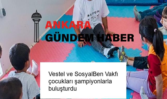 Vestel ve SosyalBen Vakfı çocukları şampiyonlarla buluşturdu