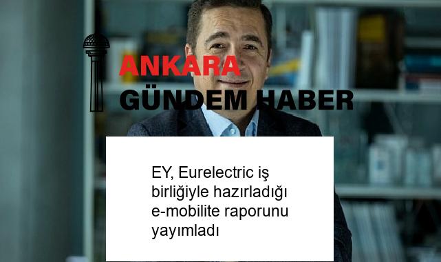 EY, Eurelectric iş birliğiyle hazırladığı e-mobilite raporunu yayımladı