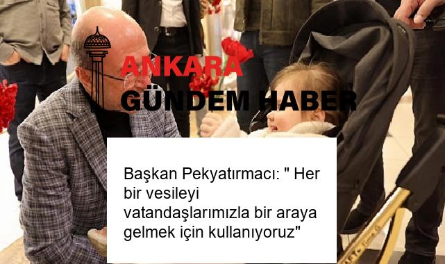 Başkan Pekyatırmacı: ” Her bir vesileyi vatandaşlarımızla bir araya gelmek için kullanıyoruz”