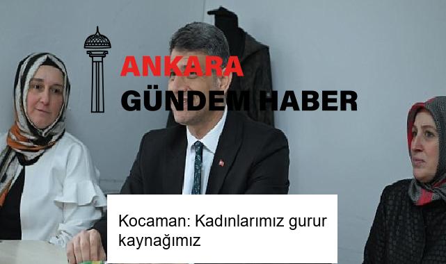 Kocaman: Kadınlarımız gurur kaynağımız