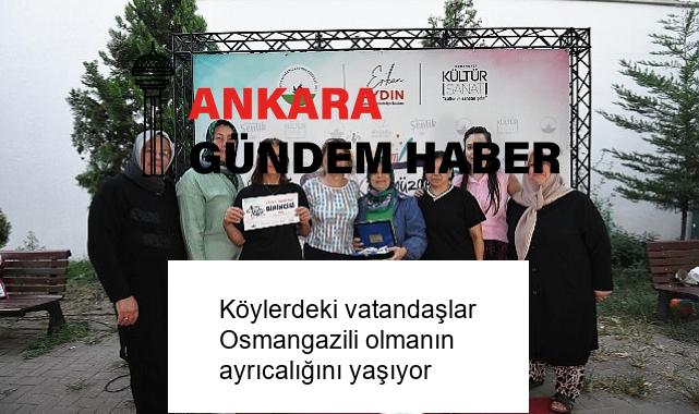 Köylerdeki vatandaşlar Osmangazili olmanın ayrıcalığını yaşıyor