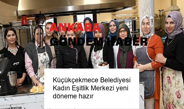 Küçükçekmece Belediyesi Kadın Eşitlik Merkezi yeni döneme hazır