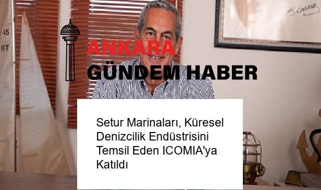 Setur Marinaları, Küresel Denizcilik Endüstrisini Temsil Eden ICOMIA’ya Katıldı