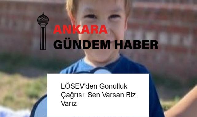 LÖSEV’den Gönüllük Çağrısı: Sen Varsan Biz Varız