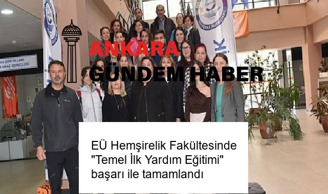 EÜ Hemşirelik Fakültesinde “Temel İlk Yardım Eğitimi” başarı ile tamamlandı