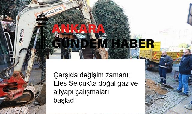 Çarşıda değişim zamanı: Efes Selçuk’ta doğal gaz ve altyapı çalışmaları başladı