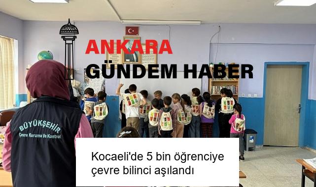 Kocaeli’de 5 bin öğrenciye çevre bilinci aşılandı