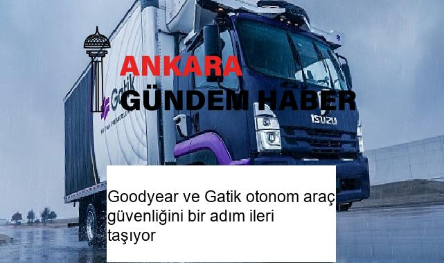 Goodyear ve Gatik otonom araç güvenliğini bir adım ileri taşıyor