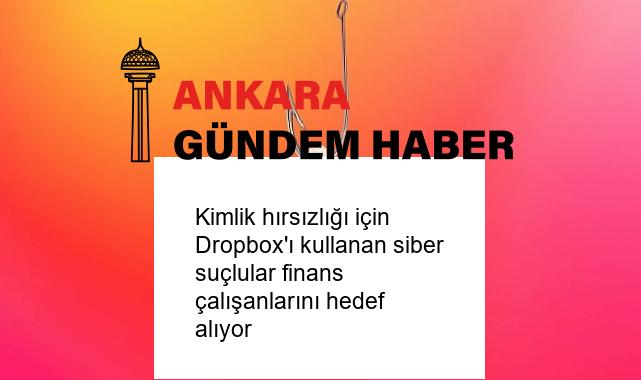 Kimlik hırsızlığı için Dropbox’ı kullanan siber suçlular finans çalışanlarını hedef alıyor