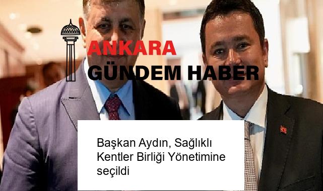 Başkan Aydın, Sağlıklı Kentler Birliği Yönetimine seçildi