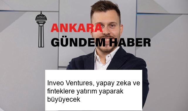Inveo Ventures, yapay zeka ve finteklere yatırım yaparak büyüyecek