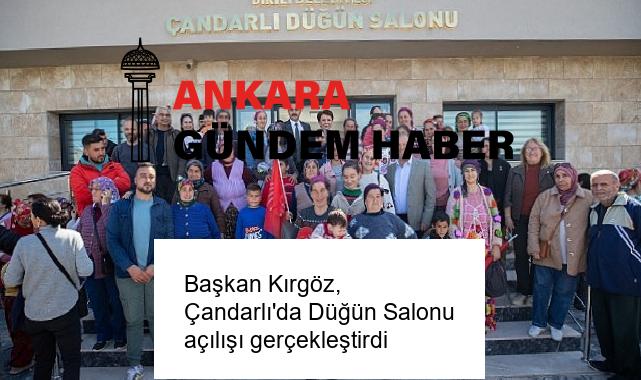 Başkan Kırgöz, Çandarlı’da Düğün Salonu açılışı gerçekleştirdi