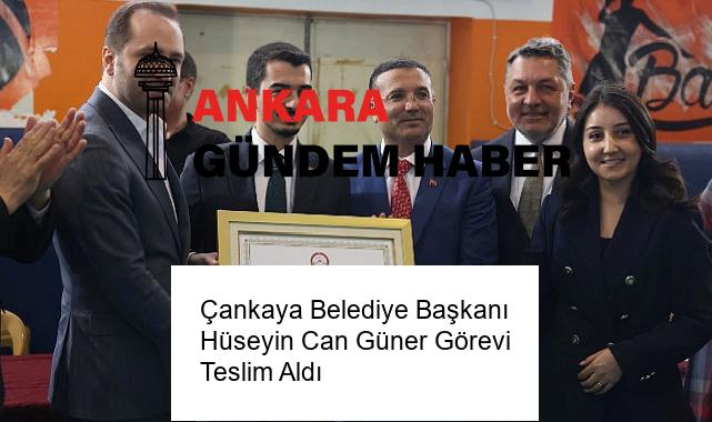 Çankaya Belediye Başkanı Hüseyin Can Güner Görevi Teslim Aldı