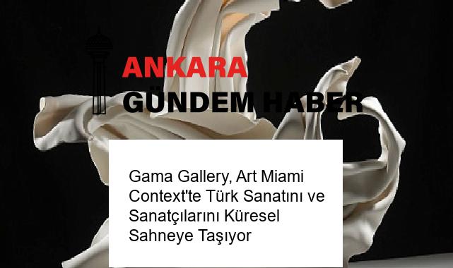 Gama Gallery, Art Miami Context’te Türk Sanatını ve Sanatçılarını Küresel Sahneye Taşıyor