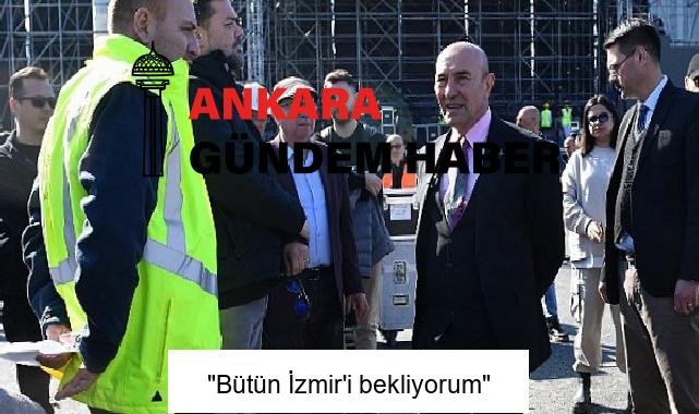 “Bütün İzmir’i bekliyorum”