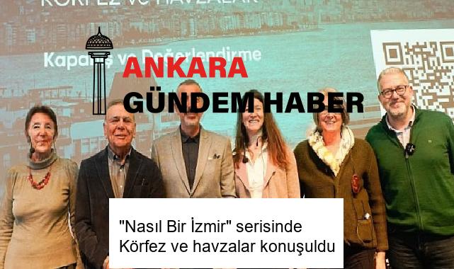 “Nasıl Bir İzmir” serisinde Körfez ve havzalar konuşuldu