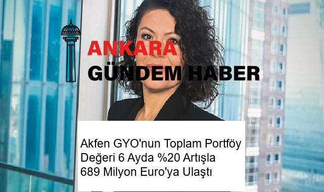 Akfen GYO’nun Toplam Portföy Değeri 6 Ayda %20 Artışla 689 Milyon Euro’ya Ulaştı