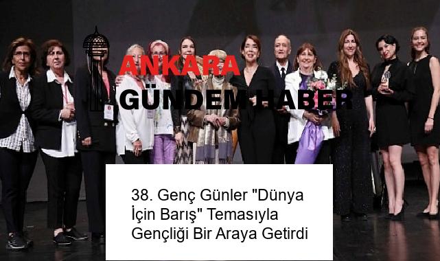 38. Genç Günler “Dünya İçin Barış” Temasıyla Gençliği Bir Araya Getirdi