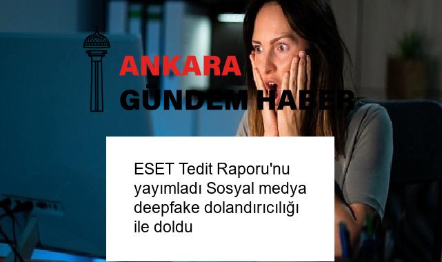 ESET Tedit Raporu’nu yayımladı Sosyal medya deepfake dolandırıcılığı ile doldu